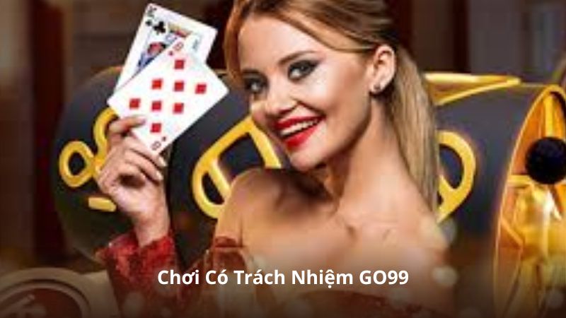 Chơi Có Trách Nhiệm GO99 – Bí Quyết Tham Gia Hiệu Quả Và Hợp Lý